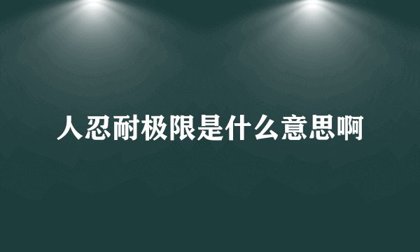 人忍耐极限是什么意思啊