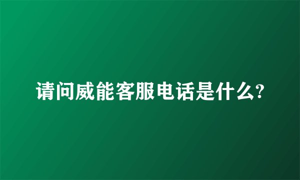 请问威能客服电话是什么?