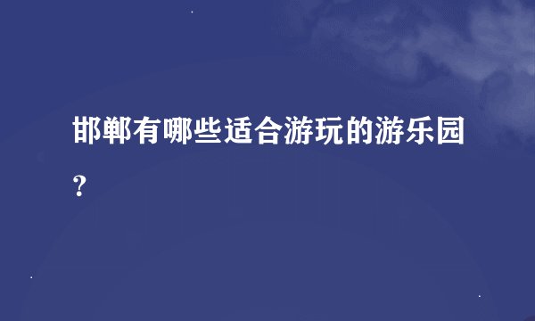 邯郸有哪些适合游玩的游乐园？