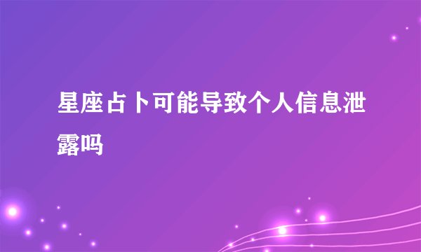 星座占卜可能导致个人信息泄露吗
