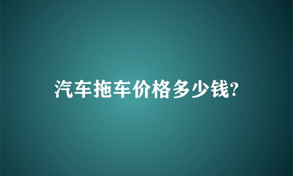 汽车拖车价格多少钱?