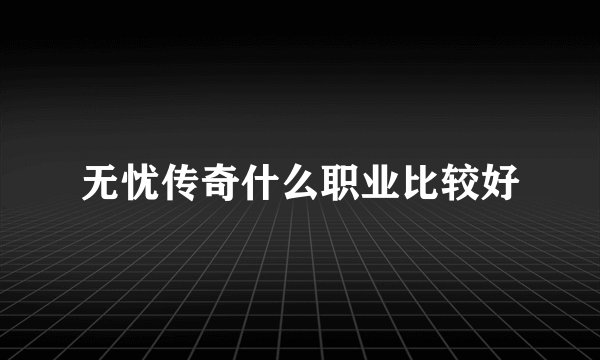 无忧传奇什么职业比较好