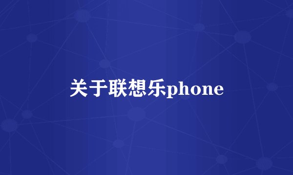 关于联想乐phone