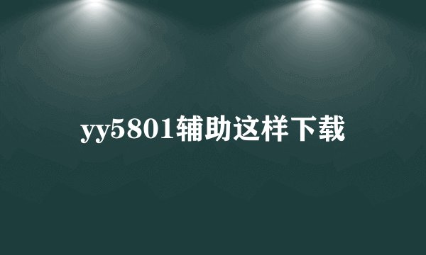 yy5801辅助这样下载