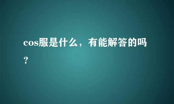 cos服是什么，有能解答的吗？