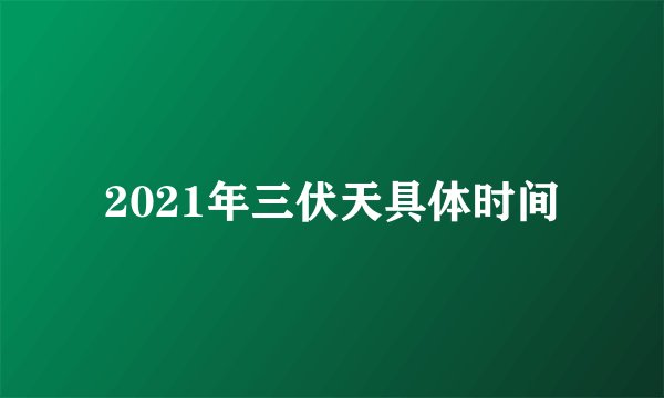 2021年三伏天具体时间