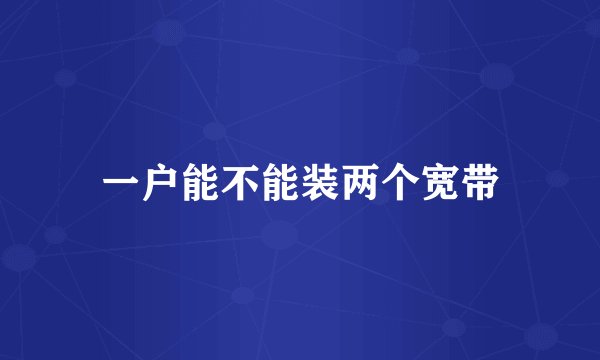 一户能不能装两个宽带