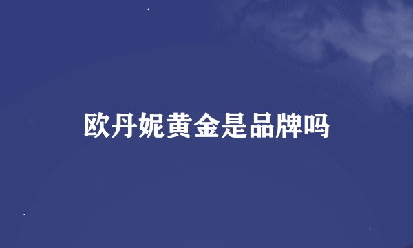 欧丹妮黄金是品牌吗