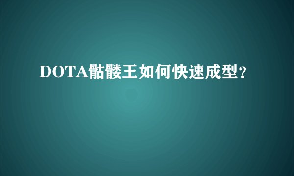 DOTA骷髅王如何快速成型？