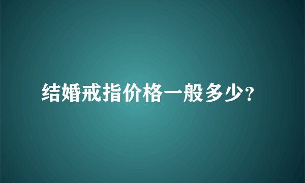 结婚戒指价格一般多少？