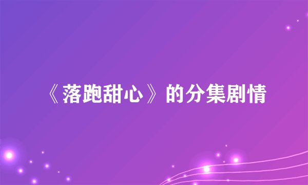 《落跑甜心》的分集剧情