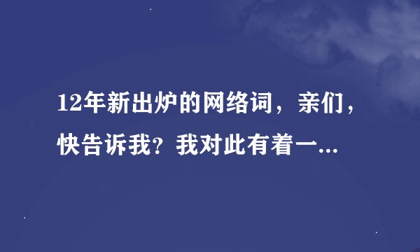 12年新出炉的网络词，亲们，快告诉我？我对此有着一种好好学习的意志品质。