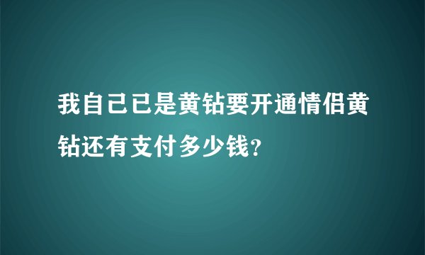 我自己已是黄钻要开通情侣黄钻还有支付多少钱？