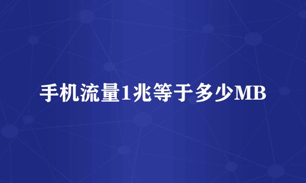 手机流量1兆等于多少MB