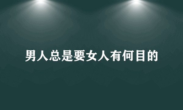 男人总是要女人有何目的