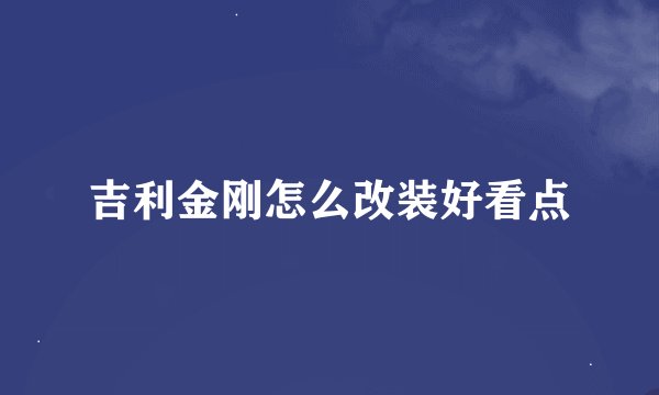 吉利金刚怎么改装好看点