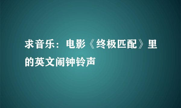 求音乐：电影《终极匹配》里的英文闹钟铃声