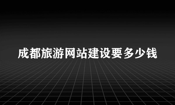 成都旅游网站建设要多少钱
