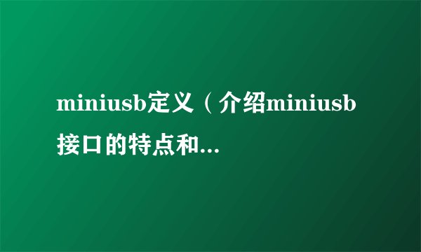 miniusb定义（介绍miniusb接口的特点和应用场景）