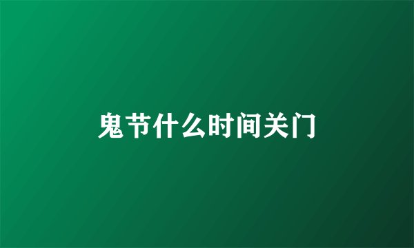 鬼节什么时间关门