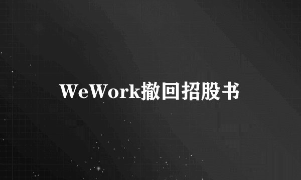 WeWork撤回招股书