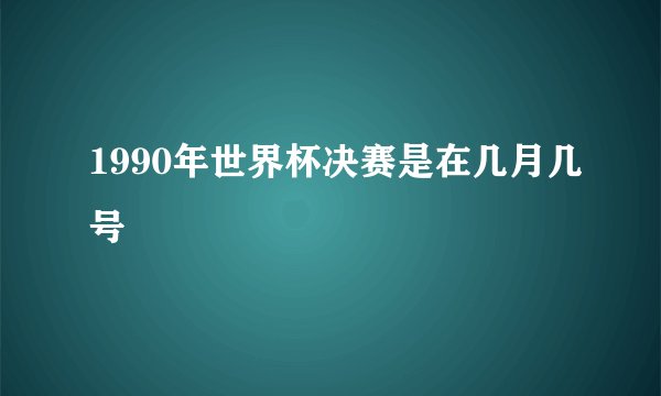 1990年世界杯决赛是在几月几号