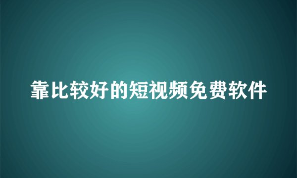 靠比较好的短视频免费软件