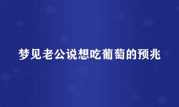梦见老公说想吃葡萄的预兆
