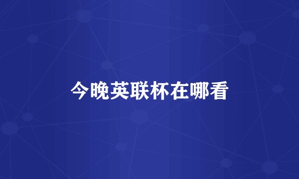 今晚英联杯在哪看