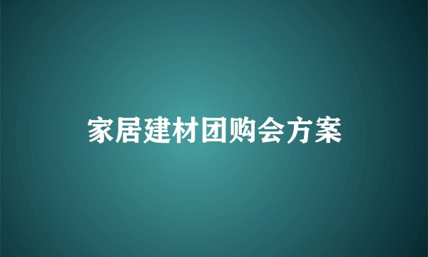 家居建材团购会方案