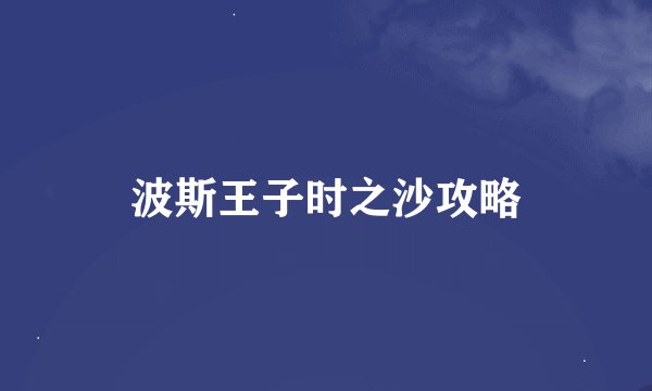 波斯王子时之沙攻略