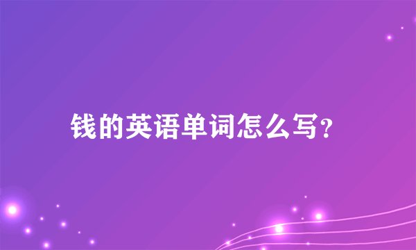 钱的英语单词怎么写？