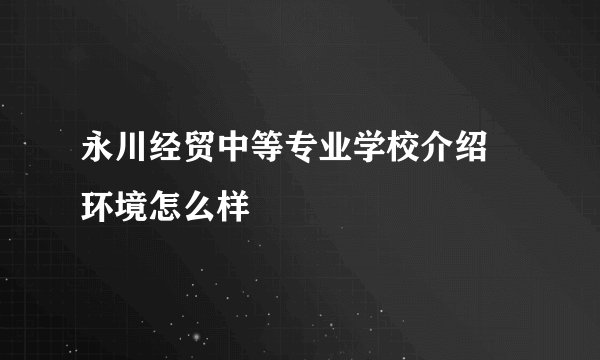 永川经贸中等专业学校介绍 环境怎么样