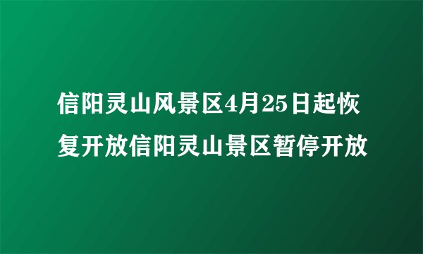 信阳灵山风景区4月25日起恢复开放信阳灵山景区暂停开放