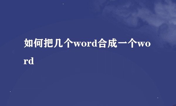 如何把几个word合成一个word