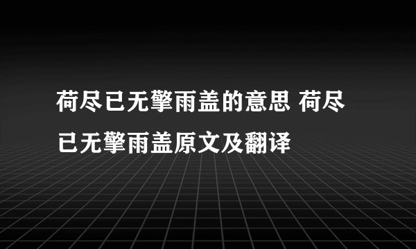 荷尽已无擎雨盖的意思 荷尽已无擎雨盖原文及翻译