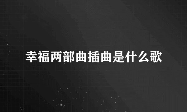 幸福两部曲插曲是什么歌