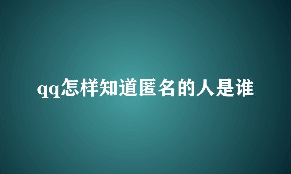 qq怎样知道匿名的人是谁