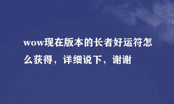 wow现在版本的长者好运符怎么获得，详细说下，谢谢