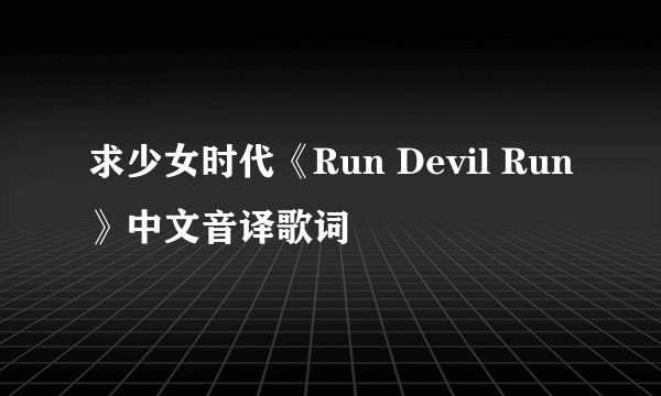 求少女时代《Run Devil Run》中文音译歌词