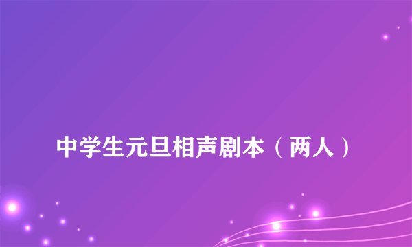 
中学生元旦相声剧本（两人）

