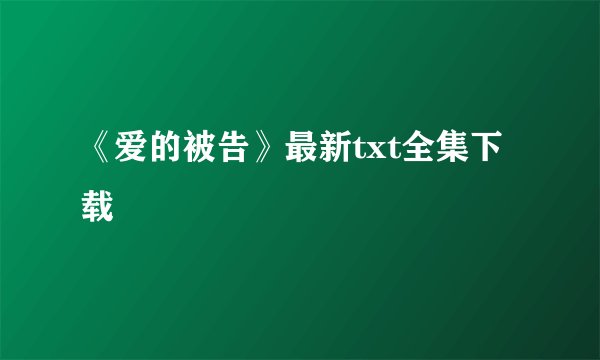 《爱的被告》最新txt全集下载