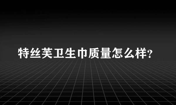 特丝芙卫生巾质量怎么样？