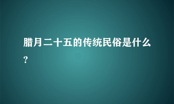 腊月二十五的传统民俗是什么?