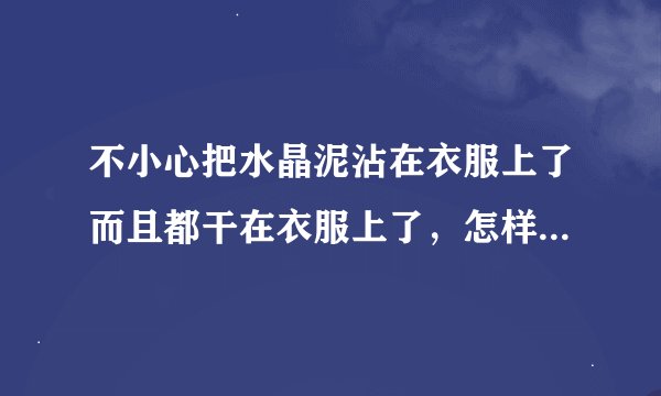 不小心把水晶泥沾在衣服上了而且都干在衣服上了，怎样清洗掉？