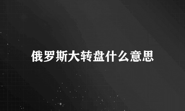 俄罗斯大转盘什么意思