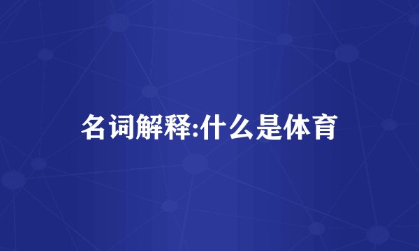 名词解释:什么是体育