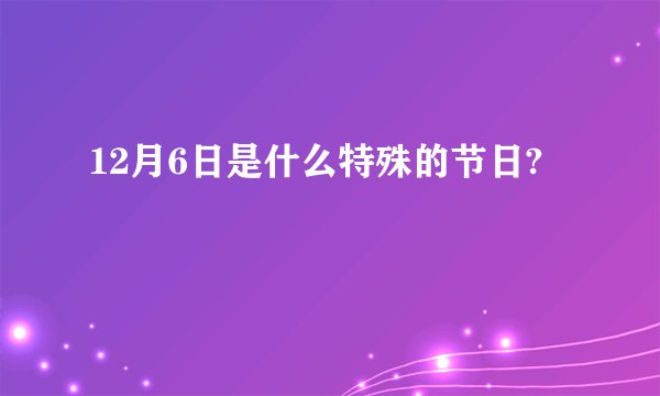 12月6日是什么特殊的节日?
