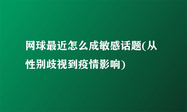 网球最近怎么成敏感话题(从性别歧视到疫情影响)
