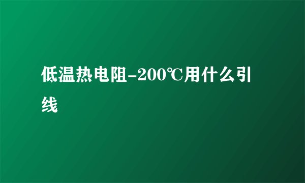 低温热电阻-200℃用什么引线